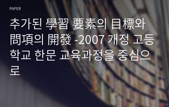 추가된 學習 要素의 目標와 問項의 開發 -2007 개정 고등학교 한문 교육과정을 중심으로