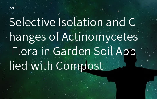 Selective Isolation and Changes of Actinomycetes Flora in Garden Soil Applied with Compost