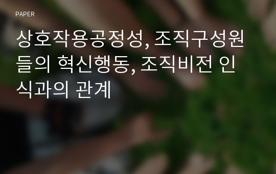 상호작용공정성, 조직구성원들의 혁신행동, 조직비전 인식과의 관계