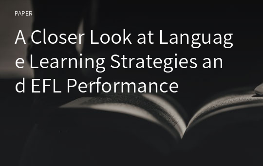 A Closer Look at Language Learning Strategies and EFL Performance