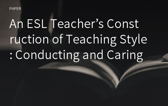 An ESL Teacher’s Construction of Teaching Style: Conducting and Caring