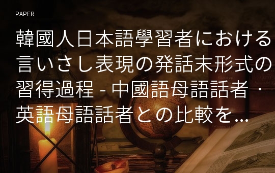 韓國人日本語學習者における言いさし表現の発話末形式の習得過程 - 中國語母語話者ㆍ英語母語話者との比較を通して