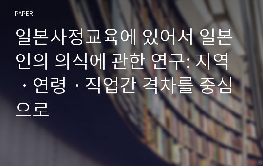 일본사정교육에 있어서 일본인의 의식에 관한 연구: 지역ㆍ연령ㆍ직업간 격차를 중심으로