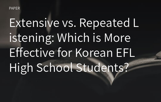 Extensive vs. Repeated Listening: Which is More Effective for Korean EFLHigh School Students?