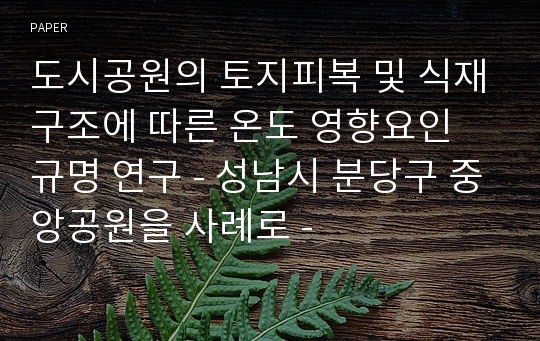 도시공원의 토지피복 및 식재구조에 따른 온도 영향요인 규명 연구 - 성남시 분당구 중앙공원을 사례로 -