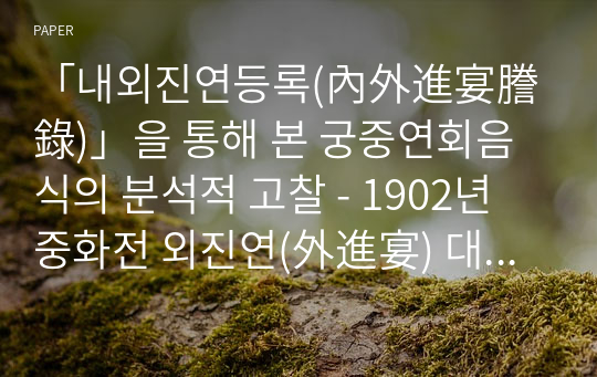 「내외진연등록(內外進宴謄錄)」을 통해 본 궁중연회음식의 분석적 고찰 - 1902년 중화전 외진연(外進宴) 대전과 황태자의 상차림을 중심으로 -