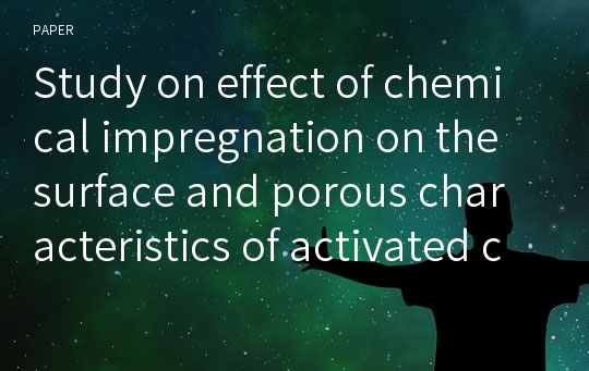 Study on effect of chemical impregnation on the surface and porous characteristics of activated carbon fabric prepared from viscose rayon