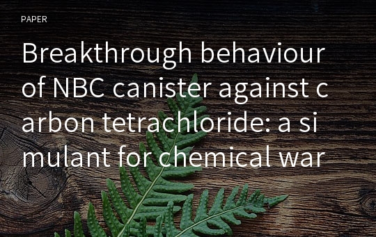 Breakthrough behaviour of NBC canister against carbon tetrachloride: a simulant for chemical warfare agents