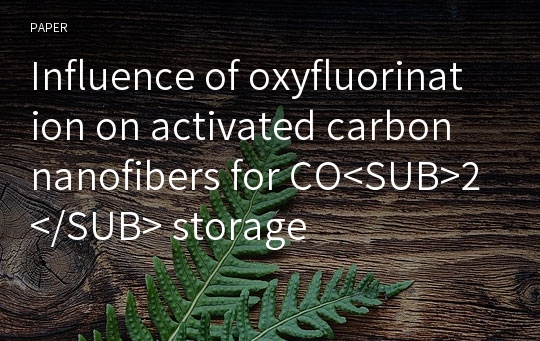 Influence of oxyfluorination on activated carbon nanofibers for CO&amp;lt;SUB&amp;gt;2&amp;lt;/SUB&amp;gt; storage