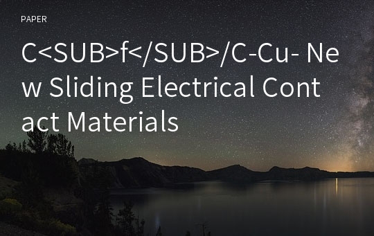 C&amp;lt;SUB&amp;gt;f&amp;lt;/SUB&amp;gt;/C-Cu- New Sliding Electrical Contact Materials