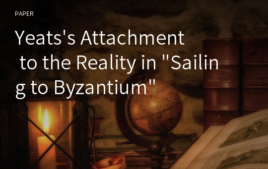 Yeats&#039;s Attachment to the Reality in &quot;Sailing to Byzantium&quot;