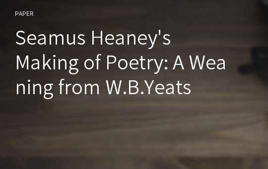 Seamus Heaney&#039;s Making of Poetry: A Weaning from W.B.Yeats