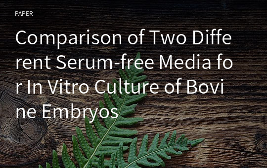 Comparison of Two Different Serum-free Media for In Vitro Culture of Bovine Embryos