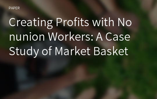 Creating Profits with Nonunion Workers: A Case Study of Market Basket