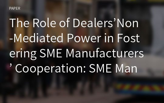 The Role of Dealers’Non-Mediated Power in Fostering SME Manufacturers’ Cooperation: SME Manufacturers’ Perspective