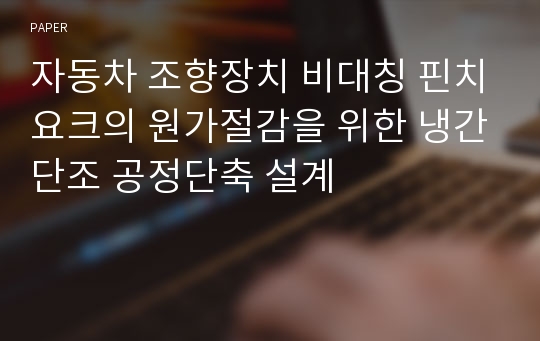 자동차 조향장치 비대칭 핀치요크의 원가절감을 위한 냉간단조 공정단축 설계