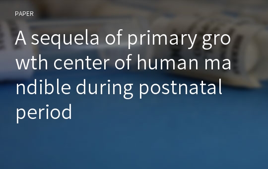 A sequela of primary growth center of human mandible during postnatal period
