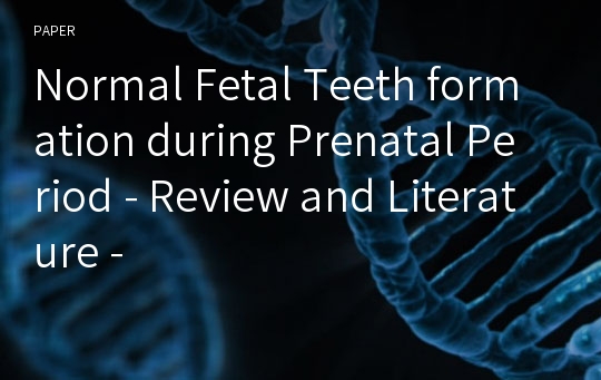 Normal Fetal Teeth formation during Prenatal Period - Review and Literature -