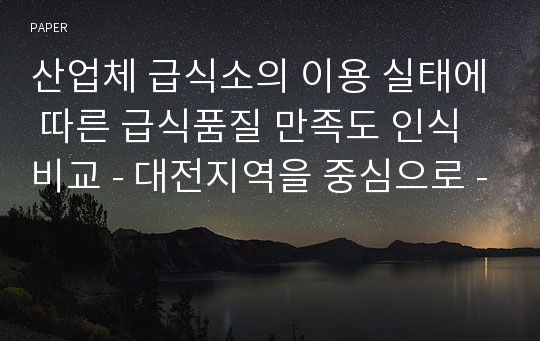 산업체 급식소의 이용 실태에 따른 급식품질 만족도 인식비교 - 대전지역을 중심으로 -