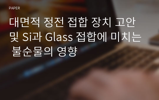 대면적 정전 접합 장치 고안 및 Si과 Glass 접합에 미치는 불순물의 영향