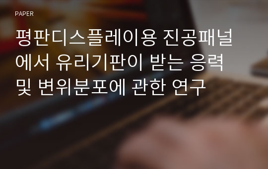 평판디스플레이용 진공패널에서 유리기판이 받는 응력 및 변위분포에 관한 연구