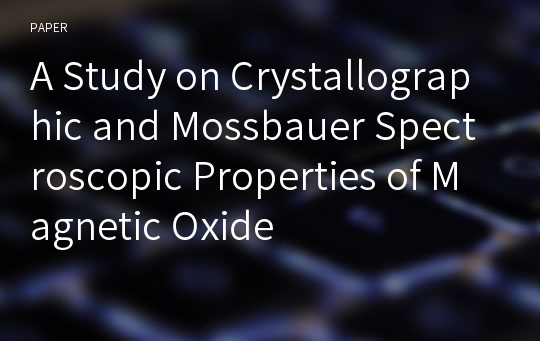 A Study on Crystallographic and Mossbauer Spectroscopic Properties of Magnetic Oxide