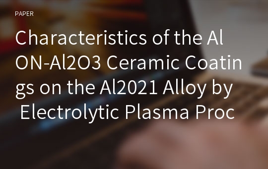 Characteristics of the AlON-Al2O3 Ceramic Coatings on the Al2021 Alloy by Electrolytic Plasma Processing