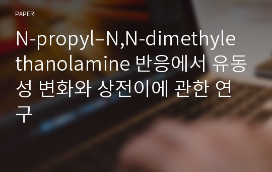 N-propyl–N,N-dimethylethanolamine 반응에서 유동성 변화와 상전이에 관한 연구