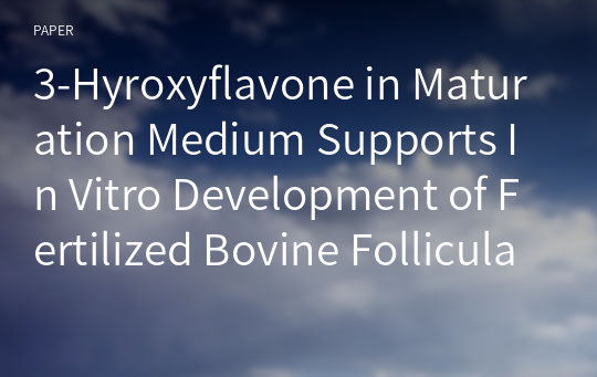 3-Hyroxyflavone in Maturation Medium Supports In Vitro Development of Fertilized Bovine Follicular Oocytes