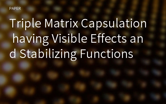 Triple Matrix Capsulation having Visible Effects and Stabilizing Functions