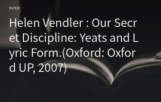 Helen Vendler : Our Secret Discipline: Yeats and Lyric Form.(Oxford: Oxford UP, 2007)