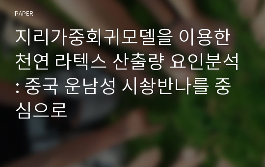 지리가중회귀모델을 이용한 천연 라텍스 산출량 요인분석: 중국 운남성 시솽반나를 중심으로