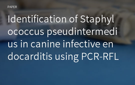 Identification of Staphylococcus pseudintermedius in canine infective endocarditis using PCR-RFLP analysis