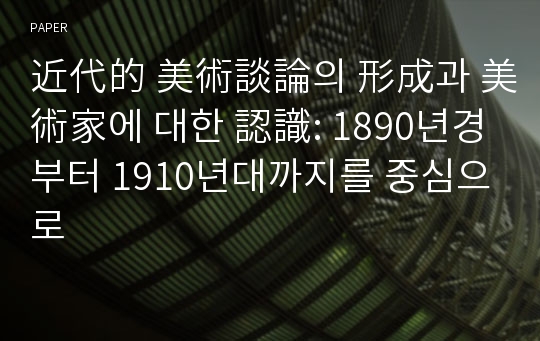 近代的 美術談論의 形成과 美術家에 대한 認識: 1890년경부터 1910년대까지를 중심으로