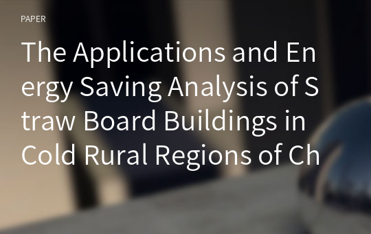 The Applications and Energy Saving Analysis of Straw Board Buildings in Cold Rural Regions of China