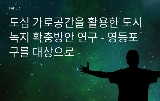 도심 가로공간을 활용한 도시녹지 확충방안 연구 - 영등포구를 대상으로 -