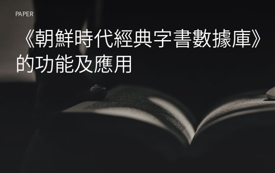 《朝鮮時代經典字書數據庫》的功能及應用