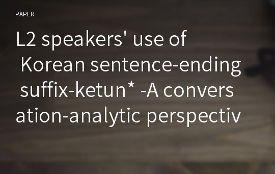 L2 speakers&#039; use of Korean sentence-ending suffix-ketun -A conversation-analytic perspective-