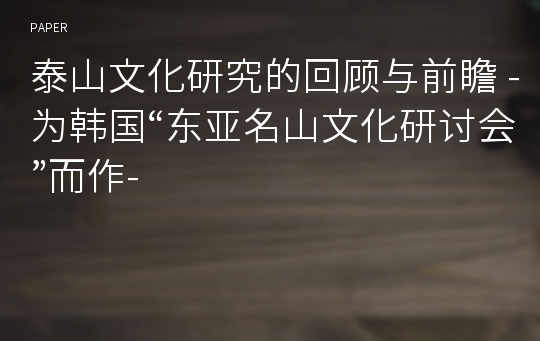 泰山文化研究的回顾与前瞻 -为韩国“东亚名山文化研讨会”而作-