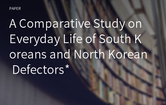 A Comparative Study on Everyday Life of South Koreans and North Korean Defectors*