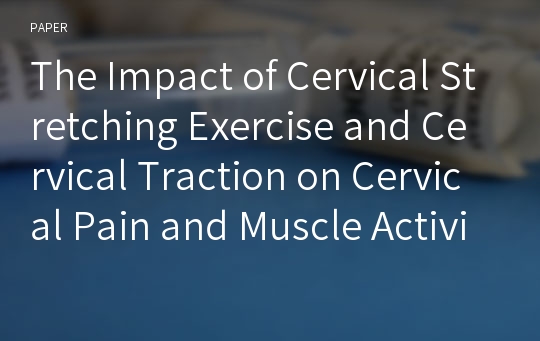 The Impact of Cervical Stretching Exercise and Cervical Traction on Cervical Pain and Muscle Activity among Patients with Cervical Hypolordosis