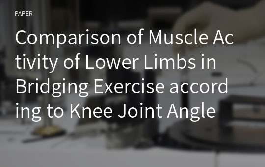 Comparison of Muscle Activity of Lower Limbs in Bridging Exercise according to Knee Joint Angle