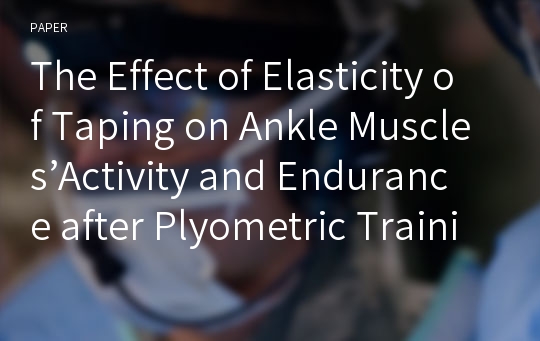 The Effect of Elasticity of Taping on Ankle Muscles’Activity and Endurance after Plyometric Training