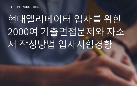 현대엘리베이터 입사를 위한 2000여 기출면접문제와 자소서 작성방법 입사시험경향