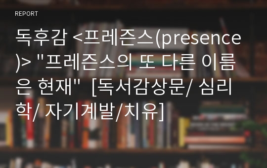 독후감 &lt;프레즌스(presence)&gt; &quot;프레즌스의 또 다른 이름은 현재&quot;  [독서감상문/ 심리학/ 자기계발/치유]