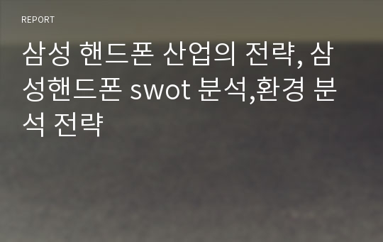 삼성 핸드폰 산업의 전략, 삼성핸드폰 swot 분석,환경 분석 전략