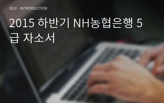 2015 하반기 NH농협은행 5급 자소서