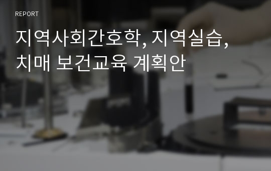 지역사회간호학, 지역실습, 치매 보건교육 계획안