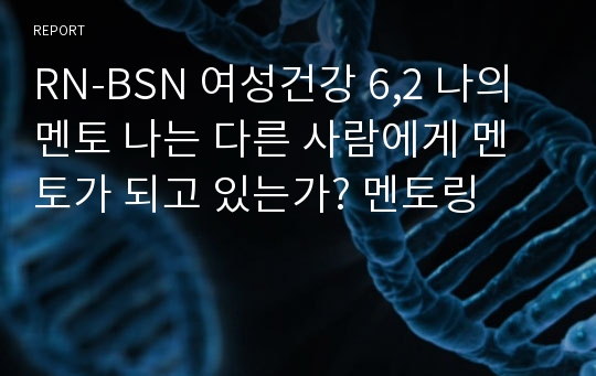 RN-BSN 여성건강 6,2 나의 멘토 나는 다른 사람에게 멘토가 되고 있는가? 멘토링