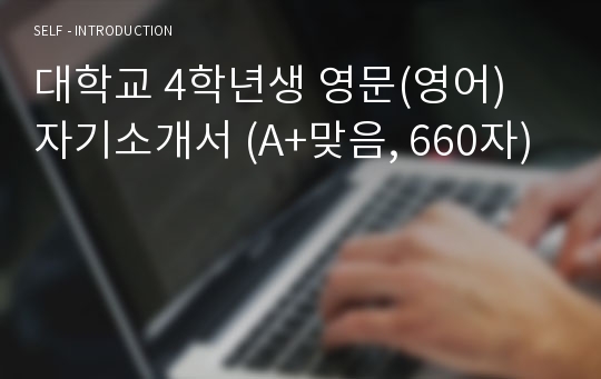 대학교 4학년생 영문(영어) 자기소개서 (A+맞음, 660자)